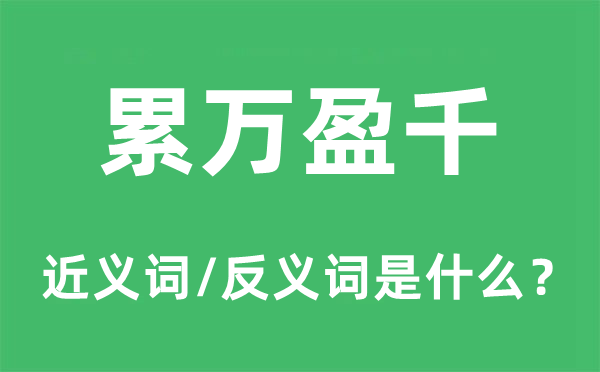 累万盈千的近义词和反义词是甚么,累万盈千是甚么意义