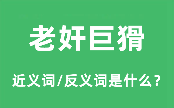 老奸大奸的近义词和反义词是甚么,老奸大奸是甚么意义