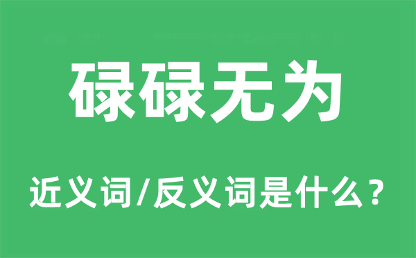 碌碌有为的近义词和反义词是甚么,碌碌有为是甚么意义