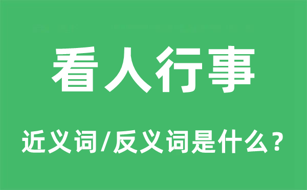 看人行事的近义词和反义词是甚么,看人行事是甚么意义