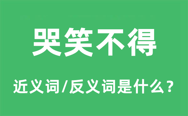 啼笑皆非的近义词和反义词是甚么,啼笑皆非是甚么意义