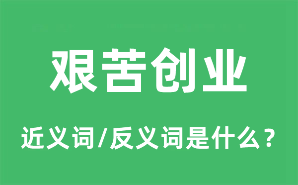 艰辛创业的近义词和反义词是甚么,艰辛创业是甚么意义
