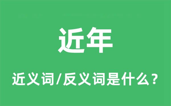 比来几年的近义词和反义词是甚么,比来几年是甚么意义