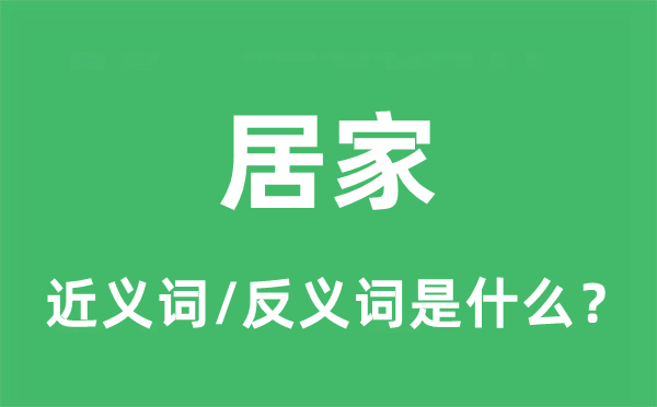 居家的近义词和反义词是甚么,居家是甚么意义
