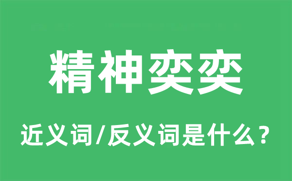 精力奕奕的近义词和反义词是甚么,精力奕奕是甚么意义