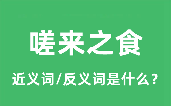 嗟来之食的近义词和反义词是甚么,嗟来之食是甚么意义