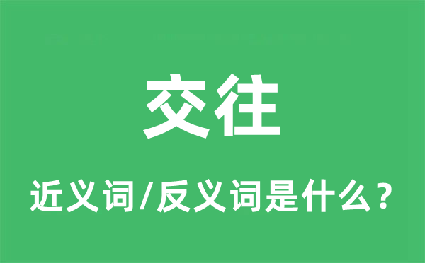 来往的近义词和反义词是甚么,来往是甚么意义
