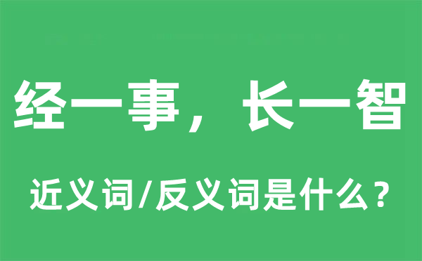 经一事，长一智的近义词和反义词是甚么,经一事，长一智是甚么意义