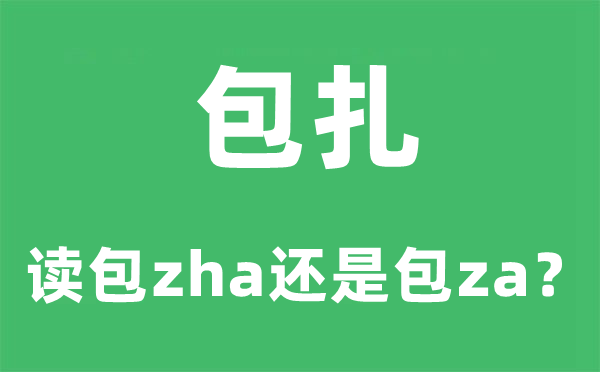 包扎的读音,拼音是甚么,读包zha仍是包za