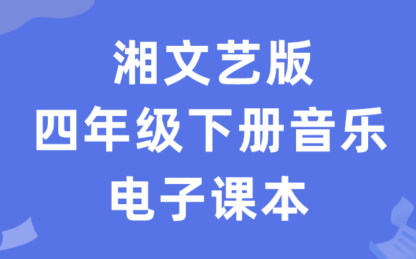 湘文艺版四年级下册音乐电子讲义讲义(附具体步骤)