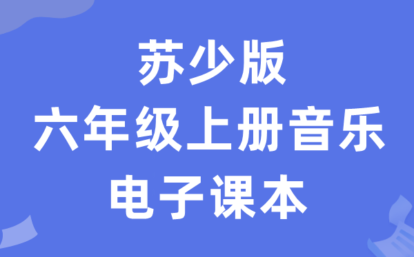 苏少版六年级上册音乐(简谱)电子讲义讲义(附具体步骤)
