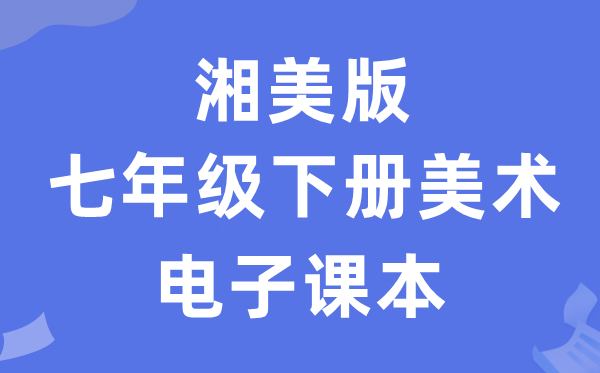 湘美版七年级下册美术电子讲义讲义（附具体步骤）