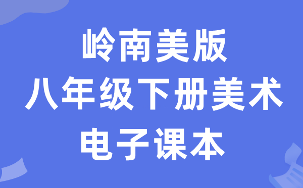 岭南美版八年级下册美术电子讲义讲义（附具体步骤）