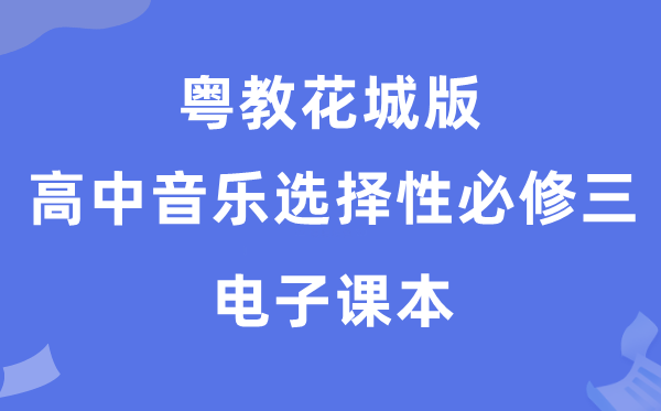 粤教花城版高中音乐挑选性?三电子讲义讲义(附具体步骤)