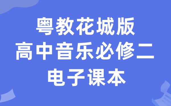 粤教花城版高中音乐?二电子讲义讲义(附具体步骤)