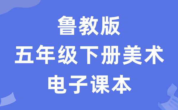 鲁教版五年级下册美术电子讲义讲义(五四学制)