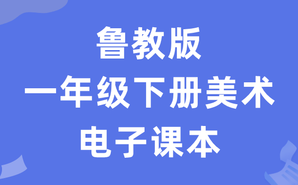 鲁教版一年级下册美术电子讲义讲义(五四学制)