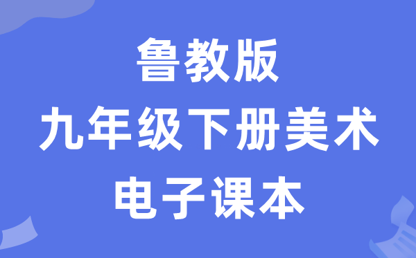 鲁教版九年级下册美术电子讲义讲义(五四学制)