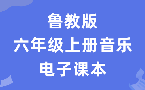 鲁教版六年级上册音乐电子讲义讲义(五四学制)