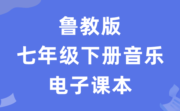 鲁教版七年级下册音乐电子讲义讲义(五四学制)