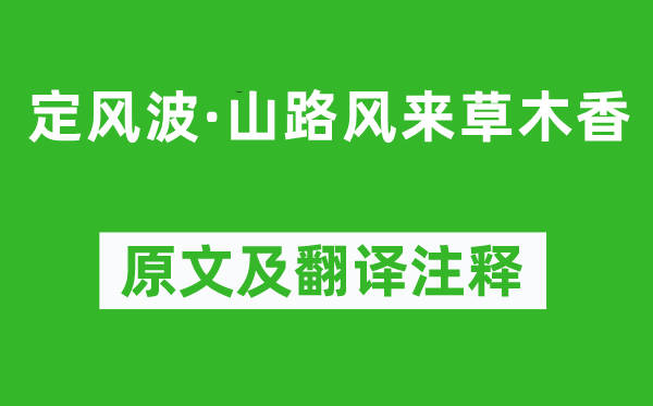 辛弃疾《定风浪·山路风来草木香》原文及翻译正文,诗意诠释
