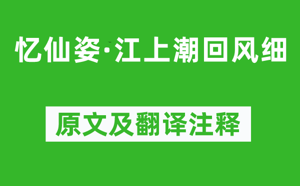 贺铸《忆仙姿·江上潮回风细》原文及翻译正文,诗意诠释