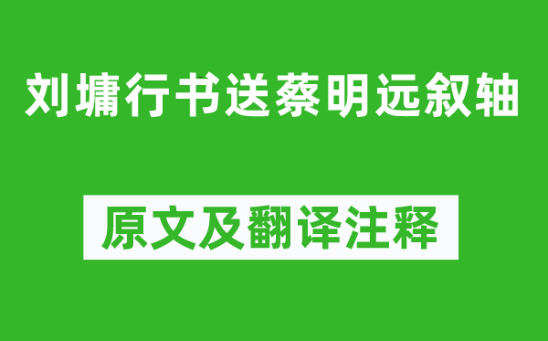 刘墉《刘墉行书送蔡明远叙轴》原文及翻译正文,诗意诠释