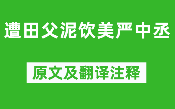 杜甫《遭田父泥饮美严中丞》原文及翻译正文,诗意诠释