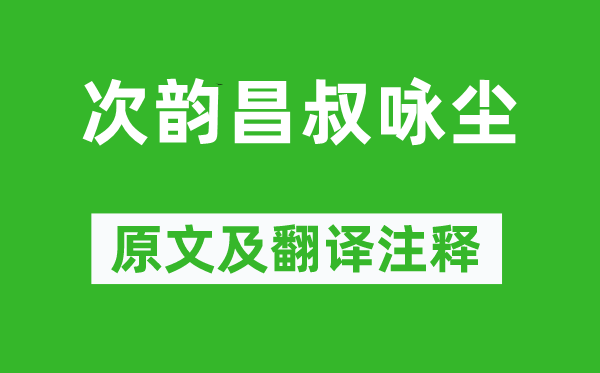 王安石《次韵昌叔咏尘》原文及翻译正文,诗意诠释