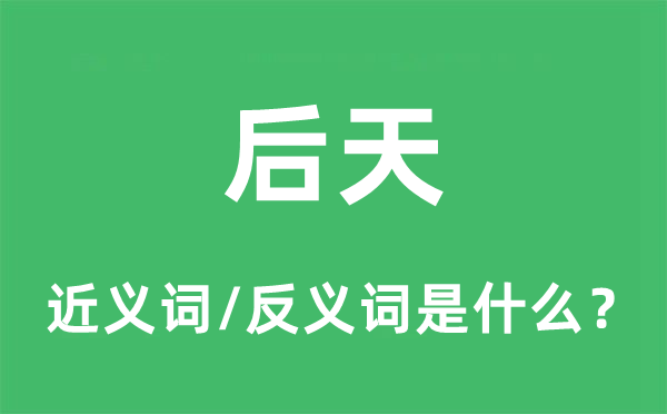 后天的近义词和反义词是甚么,后天是甚么意义