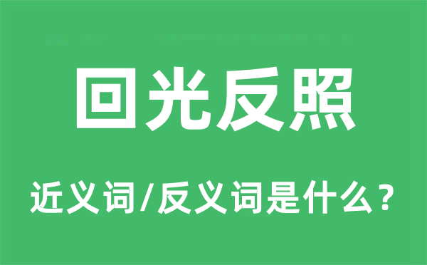 回光倒映的近义词和反义词是甚么,回光倒映是甚么意义