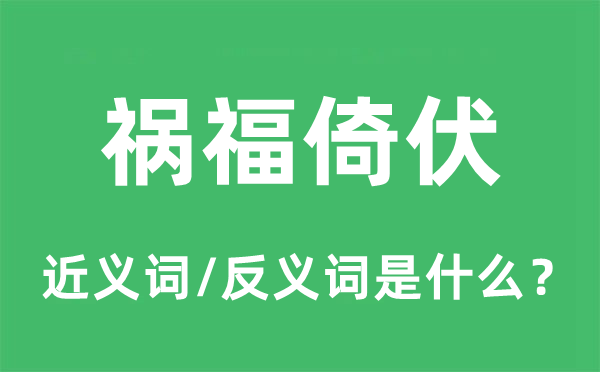 祸福倚伏的近义词和反义词是甚么,祸福倚伏是甚么意义