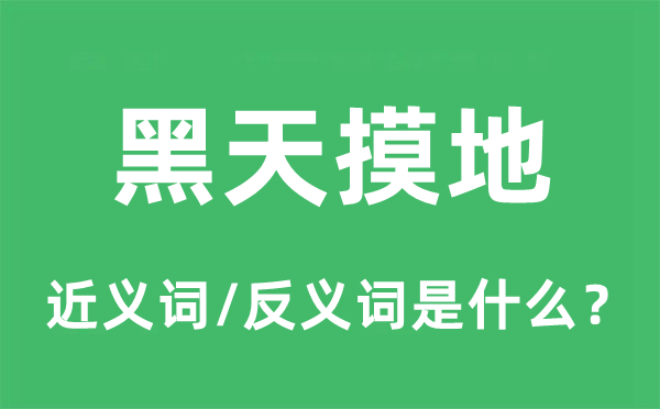 黑天摸地的近义词和反义词是甚么,黑天摸地是甚么意义