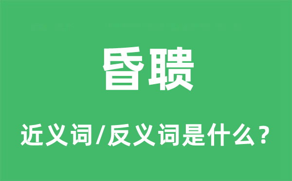 昏聩的近义词和反义词是甚么,昏聩是甚么意义