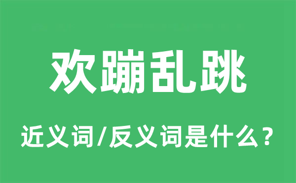 欢蹦乱跳的近义词和反义词是甚么,欢蹦乱跳是甚么意义