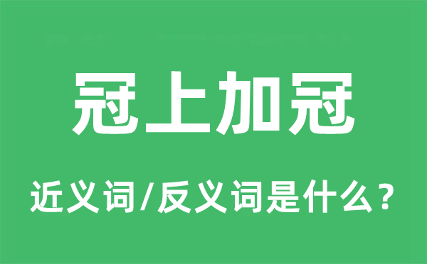 冠上加冠的近义词和反义词是甚么,冠上加冠是甚么意义