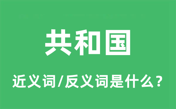 共和国的近义词和反义词是甚么,共和国是甚么意义