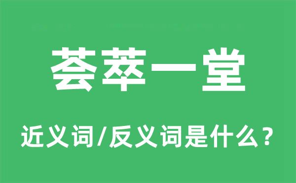 堆积一堂的近义词和反义词是甚么,堆积一堂是甚么意义