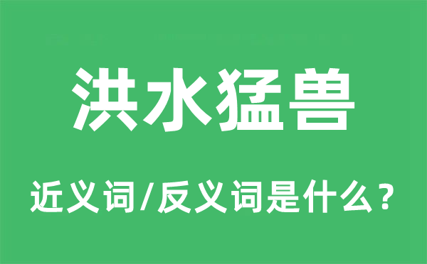 大水猛兽的近义词和反义词是甚么,大水猛兽是甚么意义