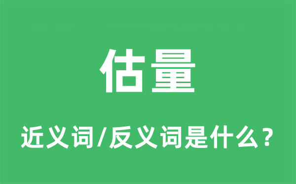估计的近义词和反义词是甚么,估计是甚么意义