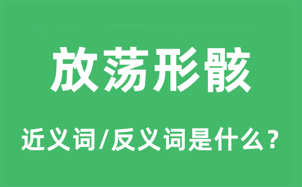 放肆放任形骸的近义词和反义词是甚么,放肆放任形骸是甚么意义