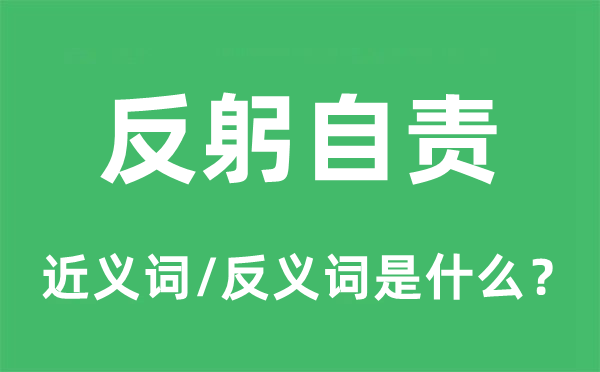 反躬自责的近义词和反义词是甚么,反躬自责是甚么意义