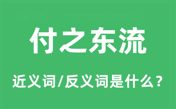 付之东流的近义词和反义词是甚么,付之东流是甚么意义