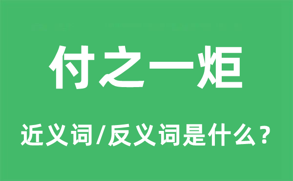 付之一炬的近义词和反义词是甚么,付之一炬是甚么意义