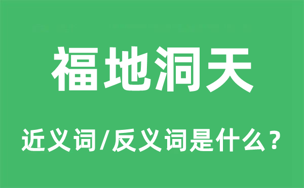 福地洞天的近义词和反义词是甚么,福地洞天是甚么意义