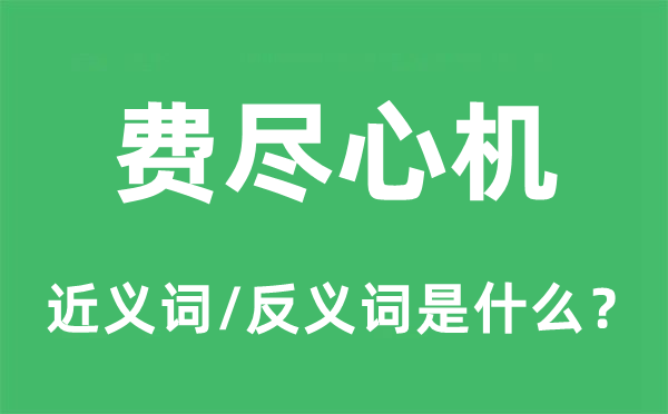 费经心计心情的近义词和反义词是甚么,费经心计心情是甚么意义
