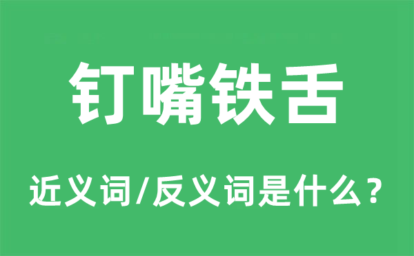 钉嘴铁舌的近义词和反义词是甚么,钉嘴铁舌是甚么意义