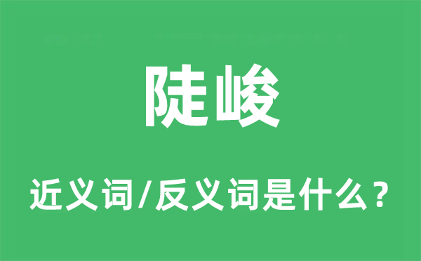 陡峻的近义词和反义词是甚么,陡峻是甚么意义