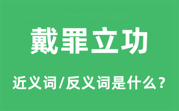 戴罪建功的近义词和反义词是甚么,戴罪建功是甚么意义