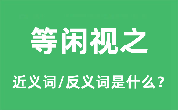 轻易视之的近义词和反义词是甚么,轻易视之是甚么意义